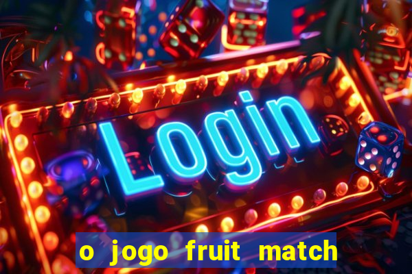 o jogo fruit match paga mesmo